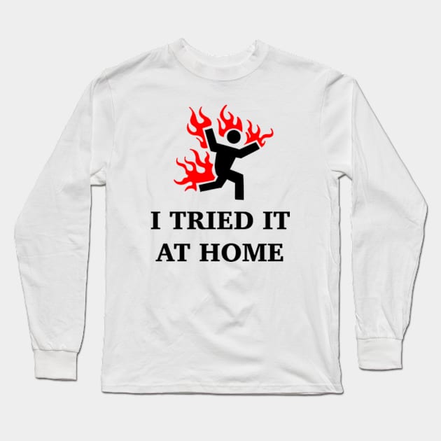 I Tried It At Home Long Sleeve T-Shirt by Welcome To Chaos 